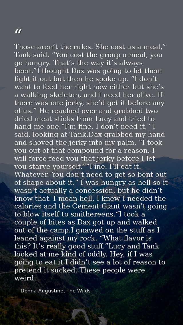 Those aren’t the rules. She cost us a meal,” Tank said. “You cost the group a meal, you go hungry. That’s the way it’s a — Donna Augustine, The Wilds