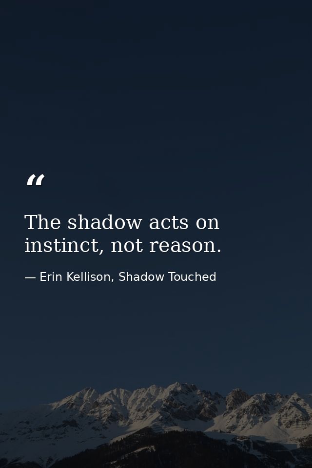 The shadow acts on instinct, not reason. — Erin Kellison, Shadow Touched