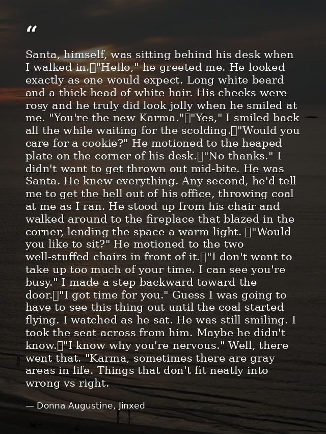Santa, himself, was sitting behind his desk when I walked in.	"Hello," he greeted me. He looked exactly as one would exp — Donna Augustine, Jinxed