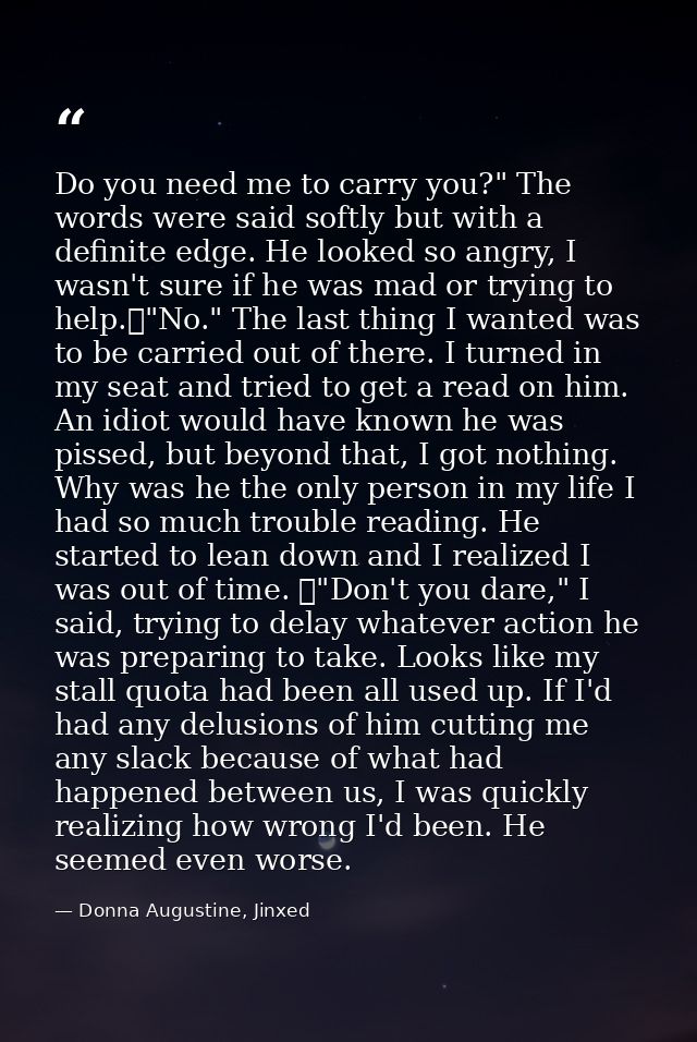 Do you need me to carry you?" The words were said softly but with a definite edge. He looked so angry, I wasn't sure if  — Donna Augustine, Jinxed