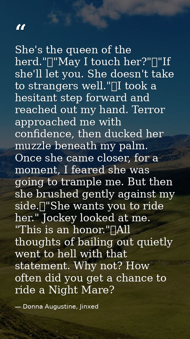 She's the queen of the herd."	"May I touch her?"	"If she'll let you. She doesn't take to strangers well."	I took a hesit — Donna Augustine, Jinxed