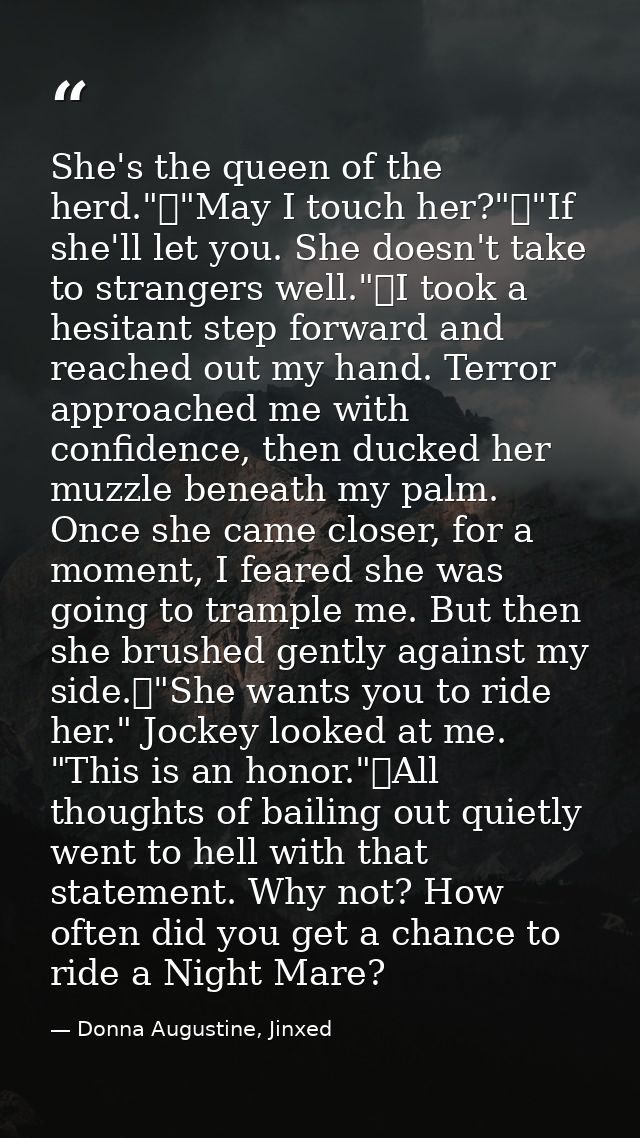 She's the queen of the herd."	"May I touch her?"	"If she'll let you. She doesn't take to strangers well."	I took a hesit — Donna Augustine, Jinxed
