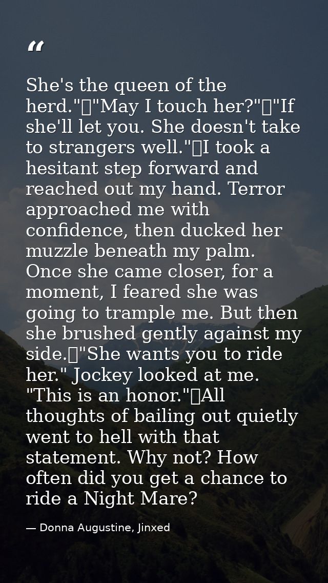 She's the queen of the herd."	"May I touch her?"	"If she'll let you. She doesn't take to strangers well."	I took a hesit — Donna Augustine, Jinxed