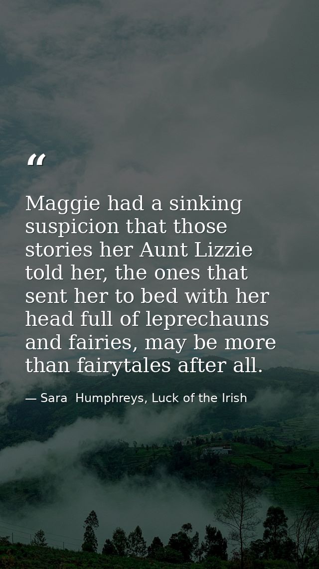 Maggie had a sinking suspicion that those stories her Aunt Lizzie told her, the ones that sent her to bed with her head  — Sara  Humphreys, Luck of the Irish
