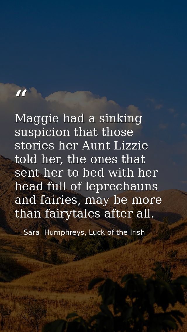 Maggie had a sinking suspicion that those stories her Aunt Lizzie told her, the ones that sent her to bed with her head  — Sara  Humphreys, Luck of the Irish