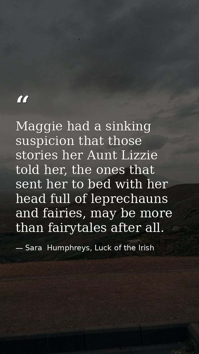 Maggie had a sinking suspicion that those stories her Aunt Lizzie told her, the ones that sent her to bed with her head  — Sara  Humphreys, Luck of the Irish