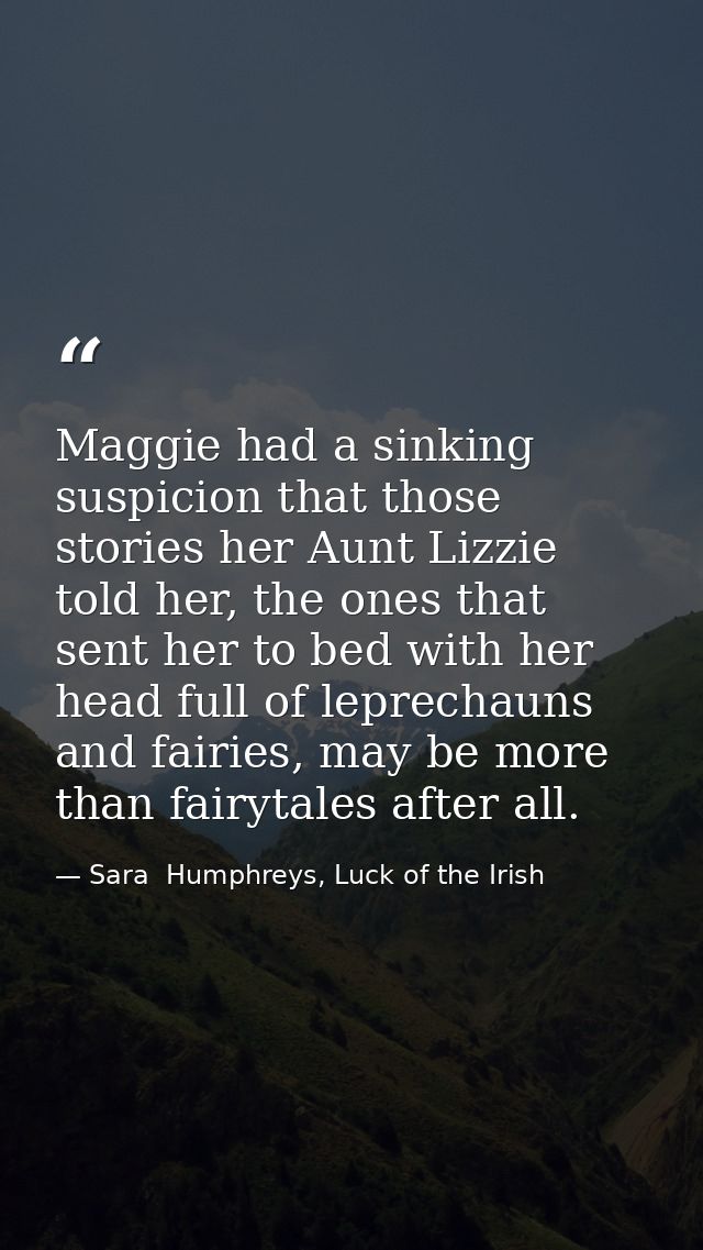 Maggie had a sinking suspicion that those stories her Aunt Lizzie told her, the ones that sent her to bed with her head  — Sara  Humphreys, Luck of the Irish