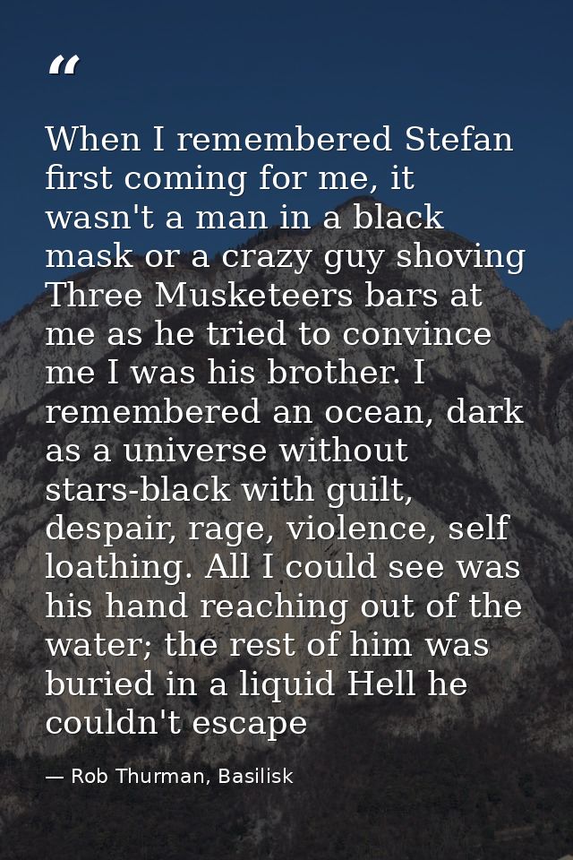 When I remembered Stefan first coming for me, it wasn't a man in a black mask or a crazy guy shoving Three Musketeers ba — Rob Thurman, Basilisk