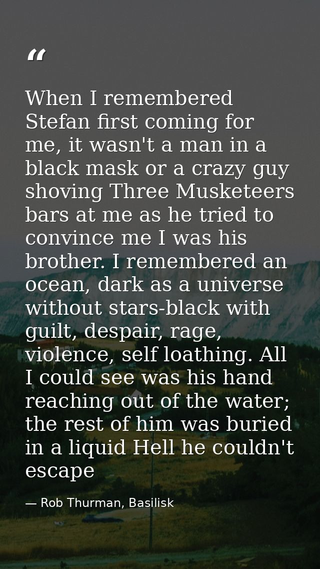 When I remembered Stefan first coming for me, it wasn't a man in a black mask or a crazy guy shoving Three Musketeers ba — Rob Thurman, Basilisk