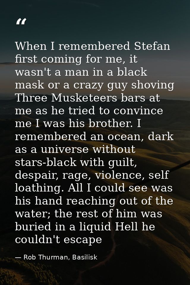 When I remembered Stefan first coming for me, it wasn't a man in a black mask or a crazy guy shoving Three Musketeers ba — Rob Thurman, Basilisk