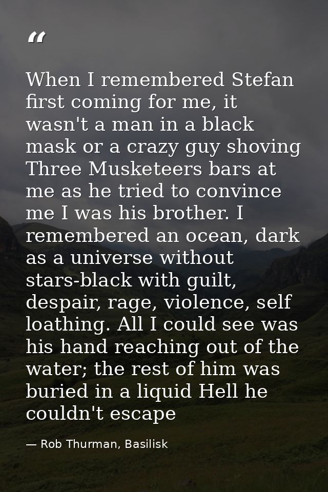When I remembered Stefan first coming for me, it wasn't a man in a black mask or a crazy guy shoving Three Musketeers ba — Rob Thurman, Basilisk