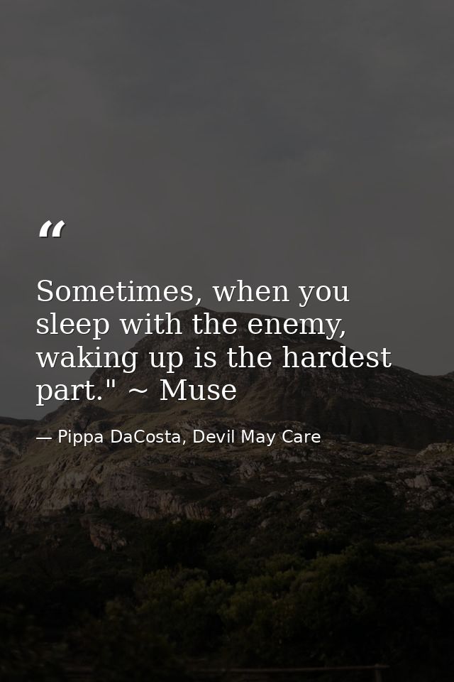 Sometimes, when you sleep with the enemy, waking up is the hardest part." ~ Muse — Pippa DaCosta, Devil May Care