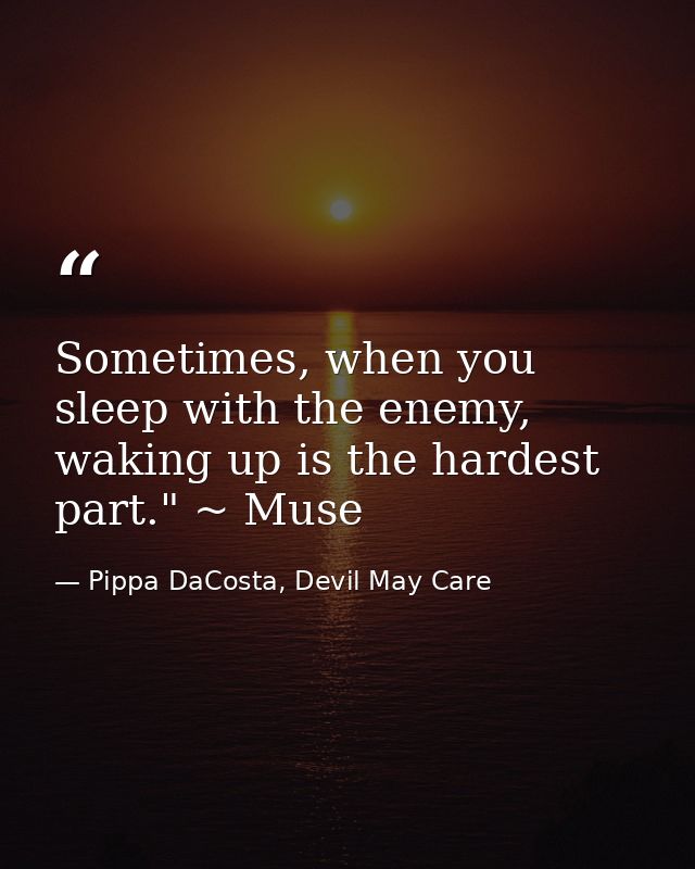 Sometimes, when you sleep with the enemy, waking up is the hardest part." ~ Muse — Pippa DaCosta, Devil May Care