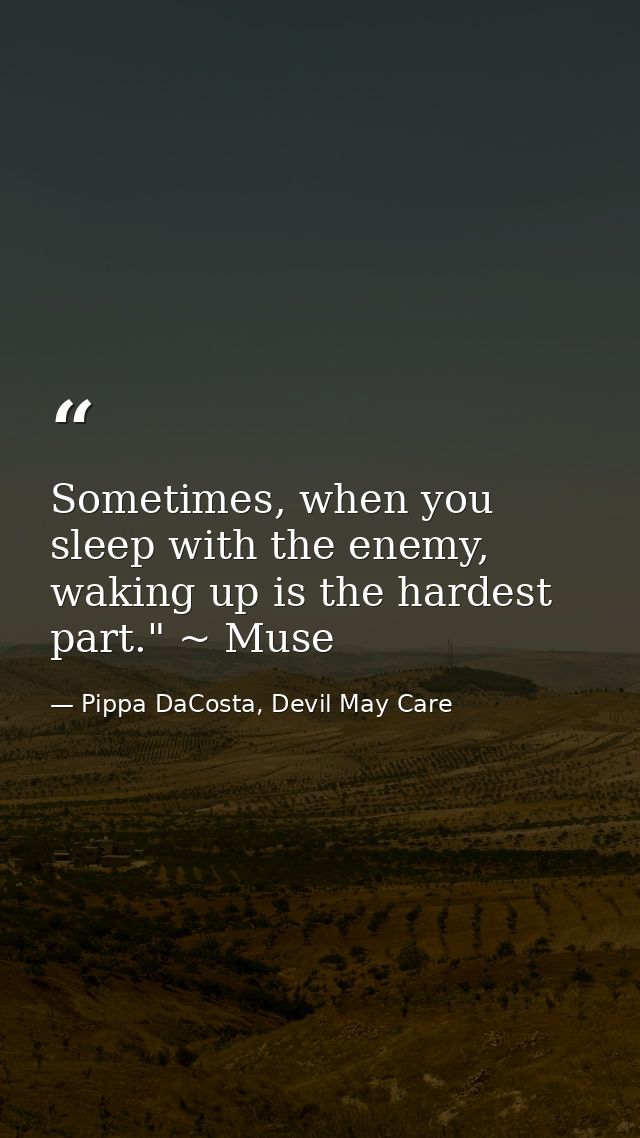 Sometimes, when you sleep with the enemy, waking up is the hardest part." ~ Muse — Pippa DaCosta, Devil May Care