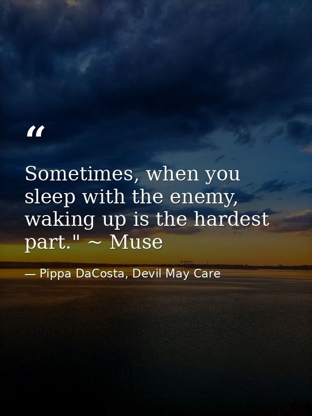 Sometimes, when you sleep with the enemy, waking up is the hardest part." ~ Muse — Pippa DaCosta, Devil May Care