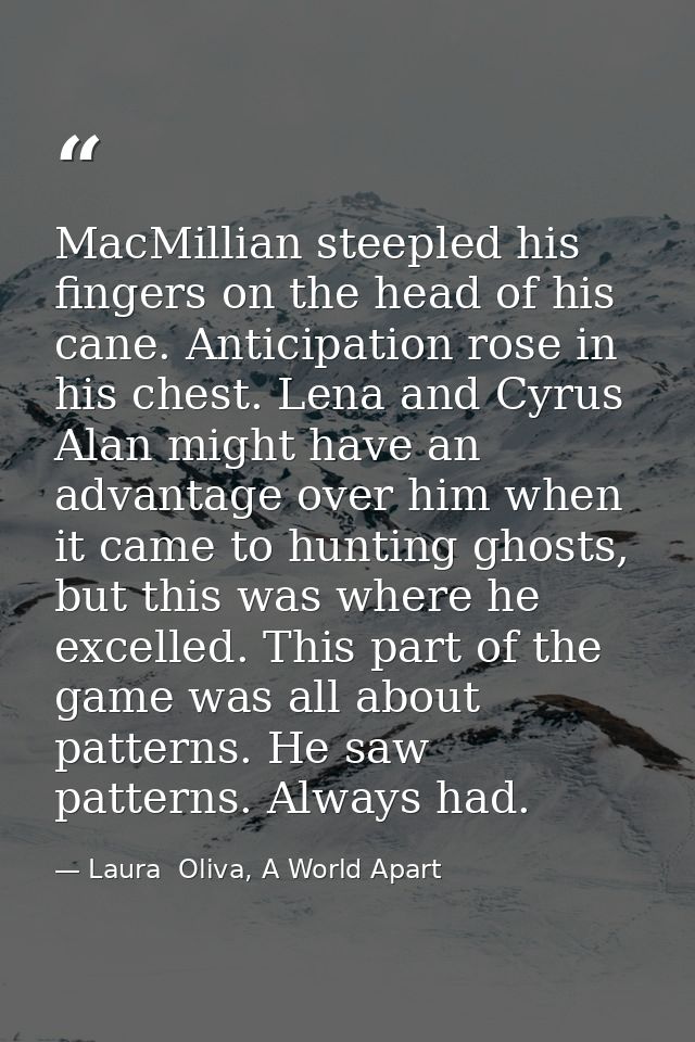 MacMillian steepled his fingers on the head of his cane. Anticipation rose in his chest. Lena and Cyrus Alan might have  — Laura  Oliva, A World Apart