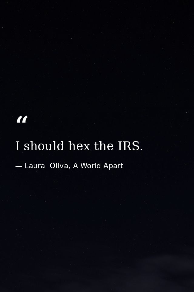 I should hex the IRS. — Laura  Oliva, A World Apart
