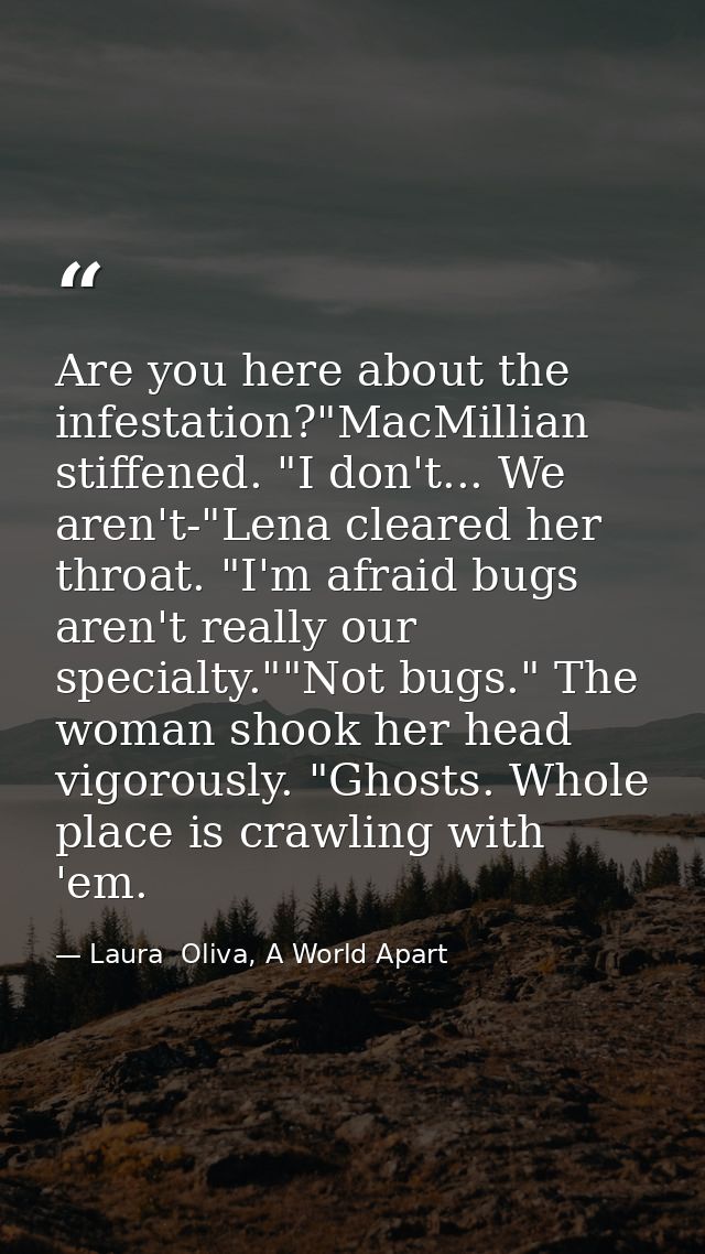 Are you here about the infestation?"MacMillian stiffened. "I don't... We aren't-"Lena cleared her throat. "I'm afraid bu — Laura  Oliva, A World Apart