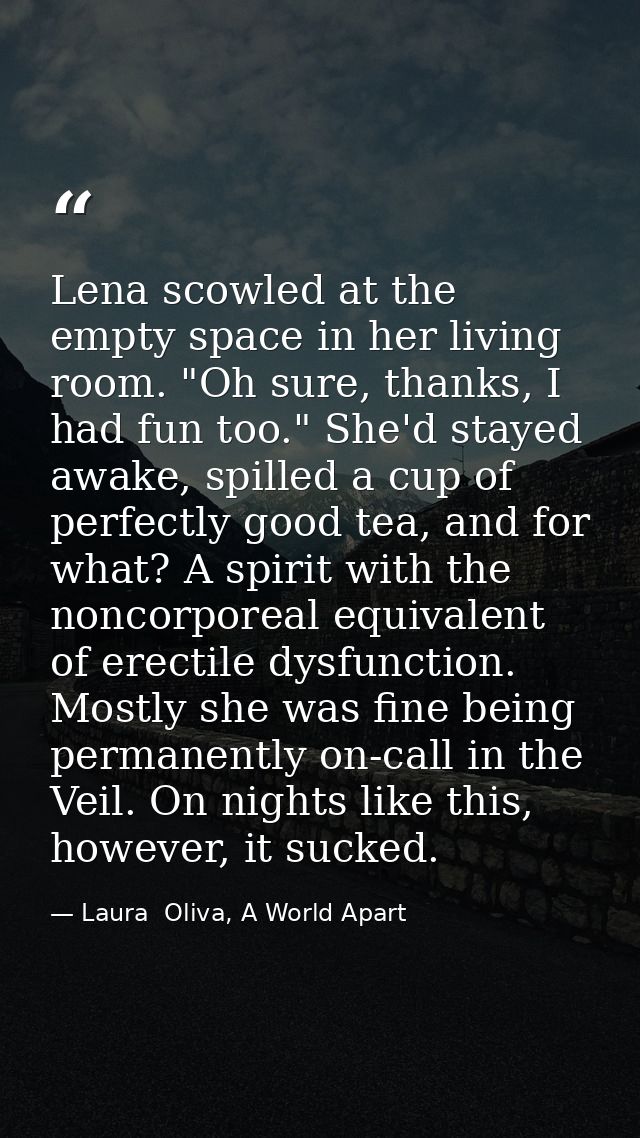 Lena scowled at the empty space in her living room. "Oh sure, thanks, I had fun too." She'd stayed awake, spilled a cup  — Laura  Oliva, A World Apart