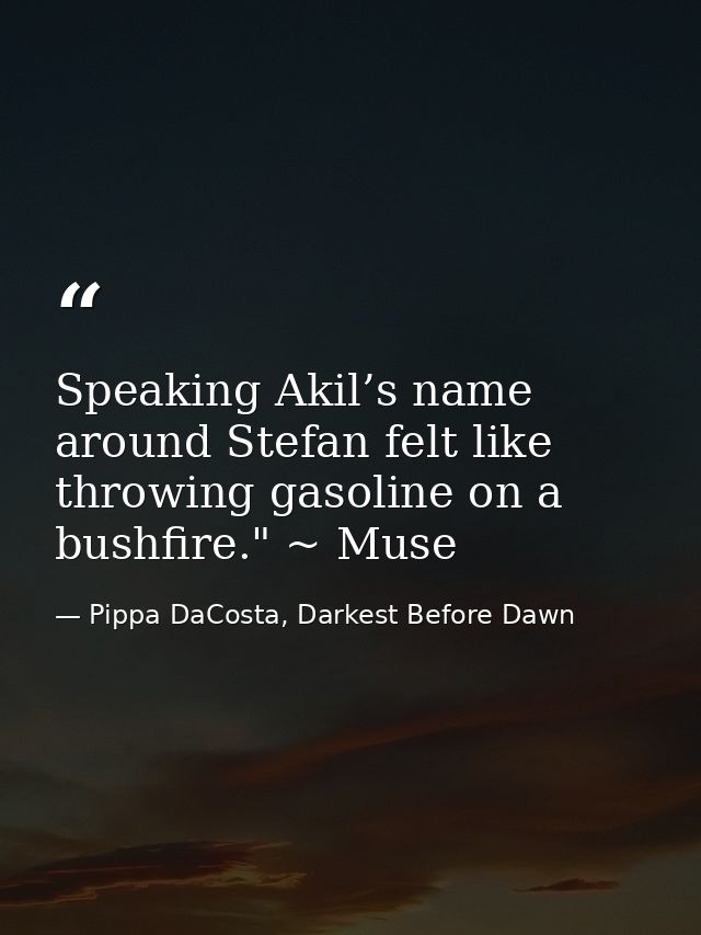 Speaking Akil’s name around Stefan felt like throwing gasoline on a bushfire." ~ Muse — Pippa DaCosta, Darkest Before Dawn