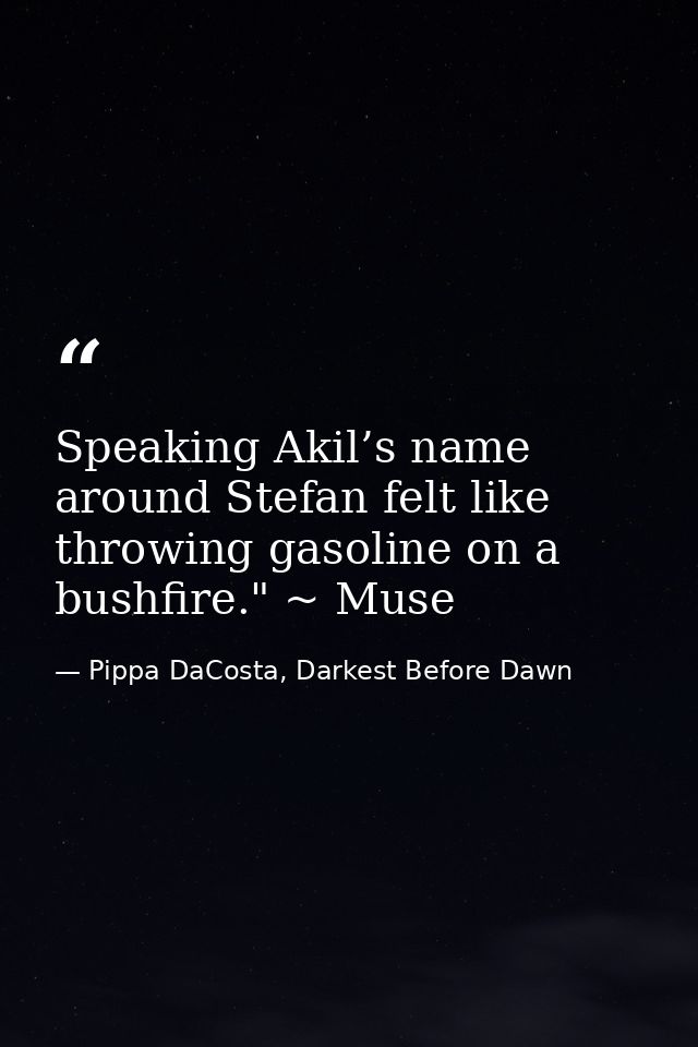 Speaking Akil’s name around Stefan felt like throwing gasoline on a bushfire." ~ Muse — Pippa DaCosta, Darkest Before Dawn
