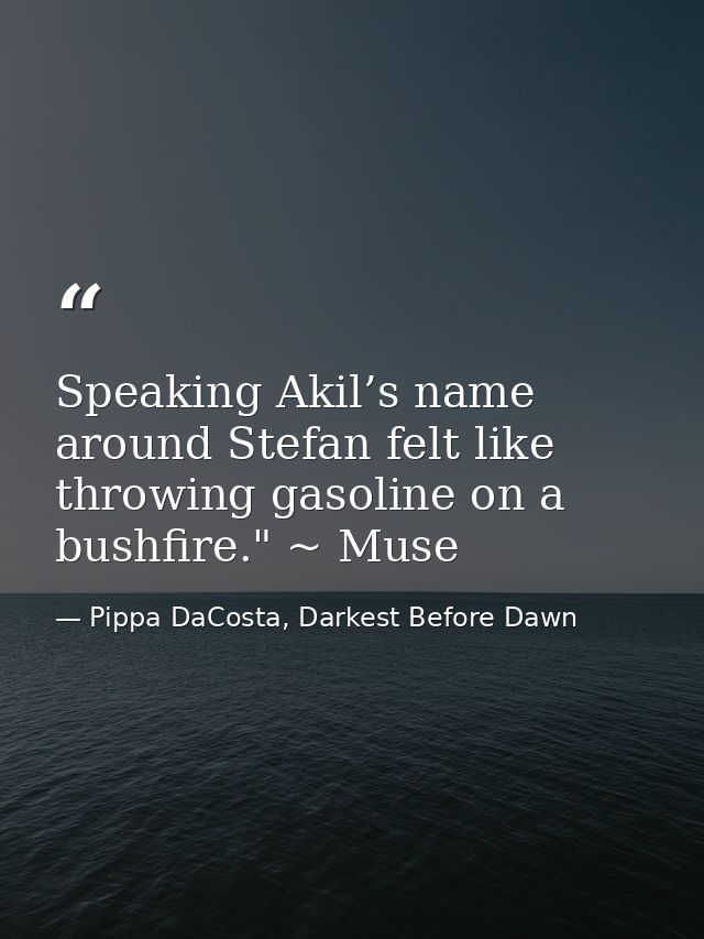Speaking Akil’s name around Stefan felt like throwing gasoline on a bushfire." ~ Muse — Pippa DaCosta, Darkest Before Dawn