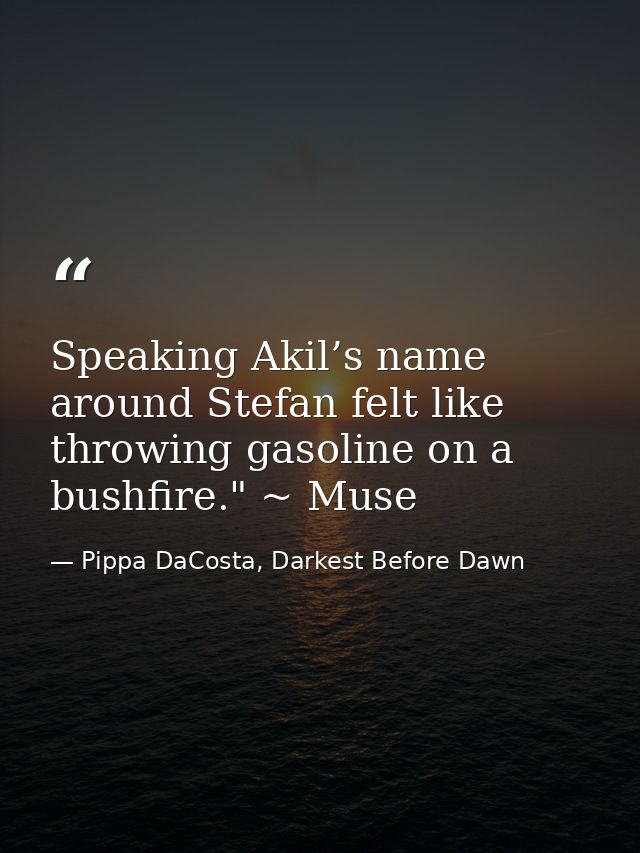 Speaking Akil’s name around Stefan felt like throwing gasoline on a bushfire." ~ Muse — Pippa DaCosta, Darkest Before Dawn