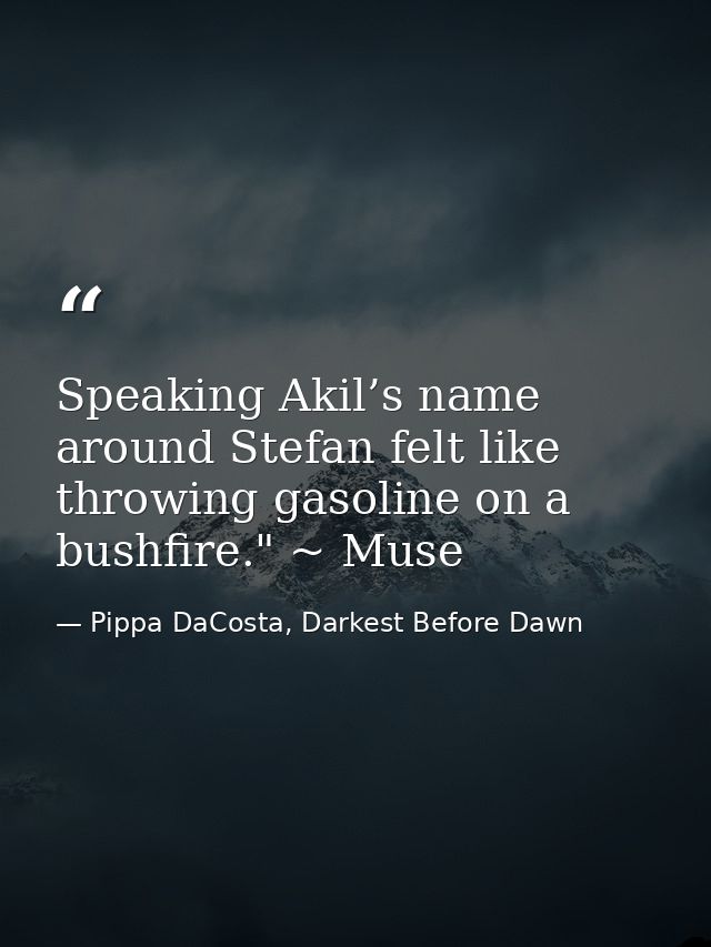 Speaking Akil’s name around Stefan felt like throwing gasoline on a bushfire." ~ Muse — Pippa DaCosta, Darkest Before Dawn