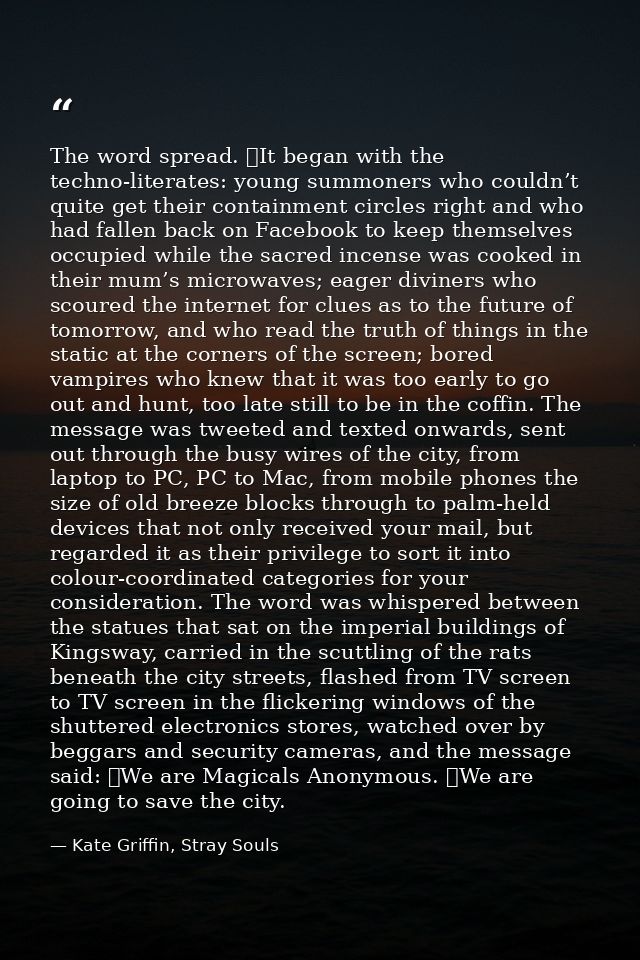 The word spread. 	It began with the techno-literates: young summoners who couldn’t quite get their containment circles r — Kate Griffin, Stray Souls
