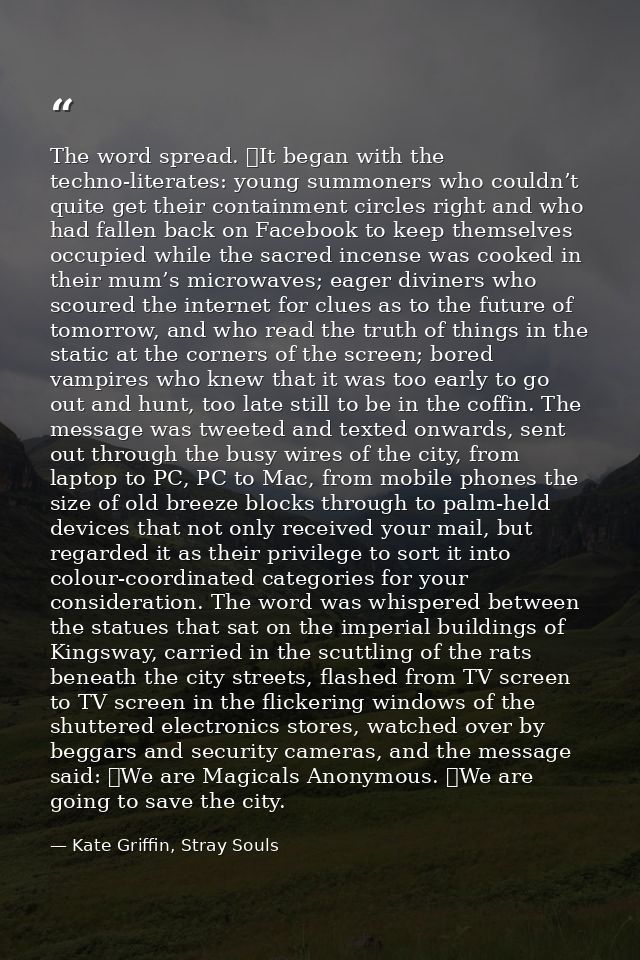 The word spread. 	It began with the techno-literates: young summoners who couldn’t quite get their containment circles r — Kate Griffin, Stray Souls