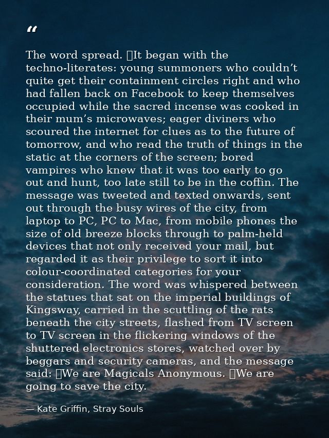 The word spread. 	It began with the techno-literates: young summoners who couldn’t quite get their containment circles r — Kate Griffin, Stray Souls