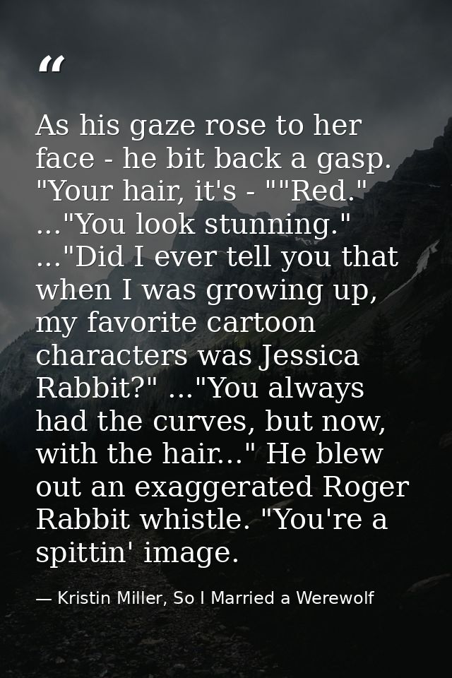 As his gaze rose to her face - he bit back a gasp. "Your hair, it's - ""Red." ..."You look stunning." ..."Did I ever tel — Kristin Miller, So I Married a Werewolf