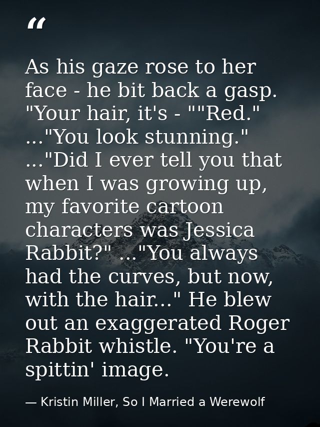 As his gaze rose to her face - he bit back a gasp. "Your hair, it's - ""Red." ..."You look stunning." ..."Did I ever tel — Kristin Miller, So I Married a Werewolf