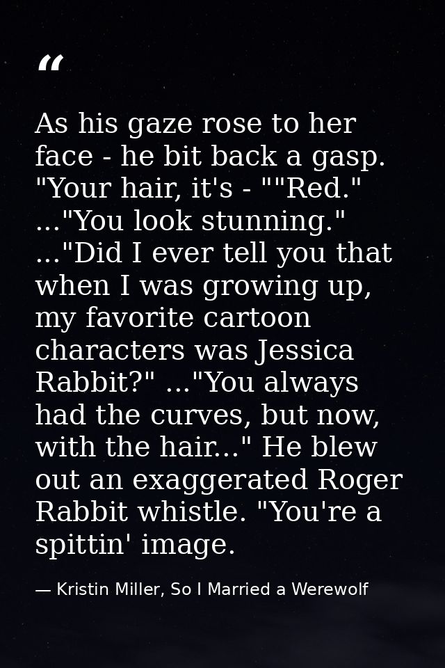As his gaze rose to her face - he bit back a gasp. "Your hair, it's - ""Red." ..."You look stunning." ..."Did I ever tel — Kristin Miller, So I Married a Werewolf