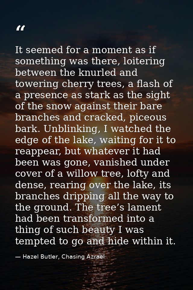 It seemed for a moment as if something was there, loitering between the knurled and towering cherry trees, a flash of a  — Hazel Butler, Chasing Azrael