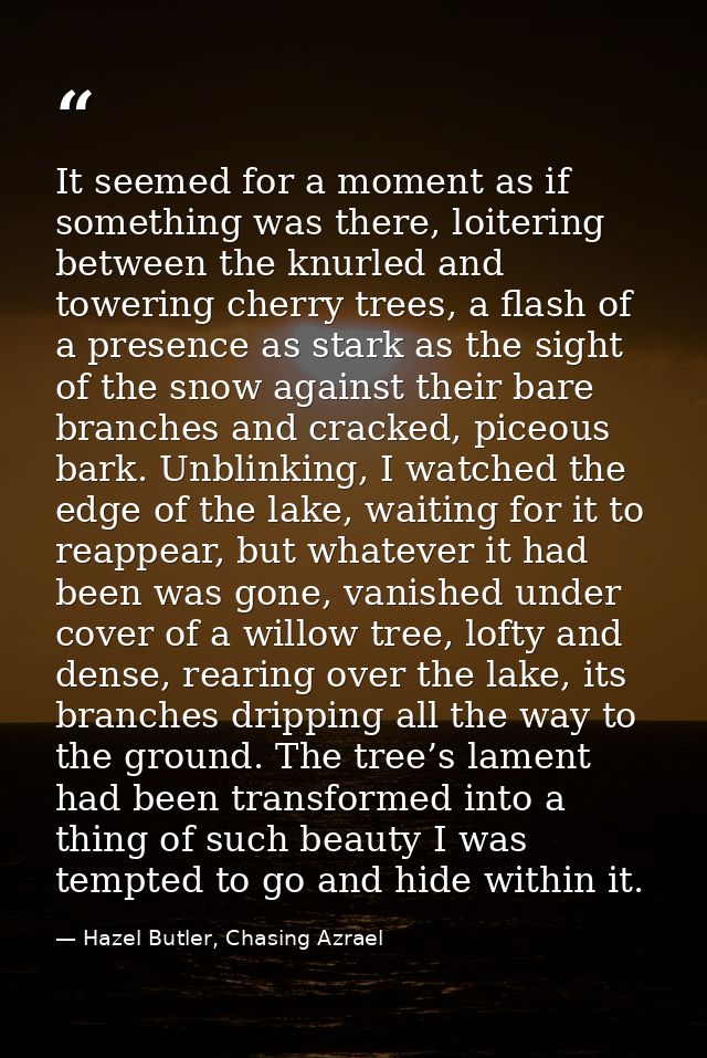 It seemed for a moment as if something was there, loitering between the knurled and towering cherry trees, a flash of a  — Hazel Butler, Chasing Azrael
