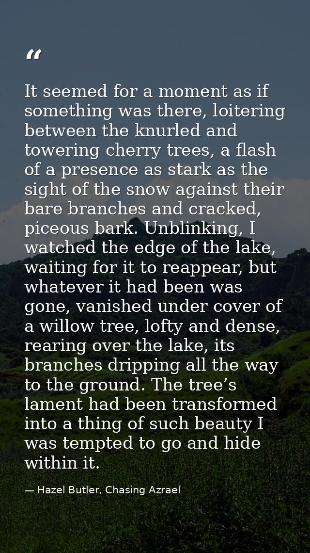 It seemed for a moment as if something was there, loitering between the knurled and towering cherry trees, a flash of a  — Hazel Butler, Chasing Azrael