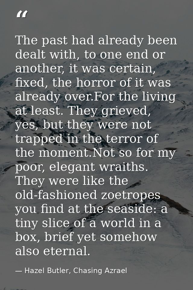 The past had already been dealt with, to one end or another, it was certain, fixed, the horror of it was already over.Fo — Hazel Butler, Chasing Azrael
