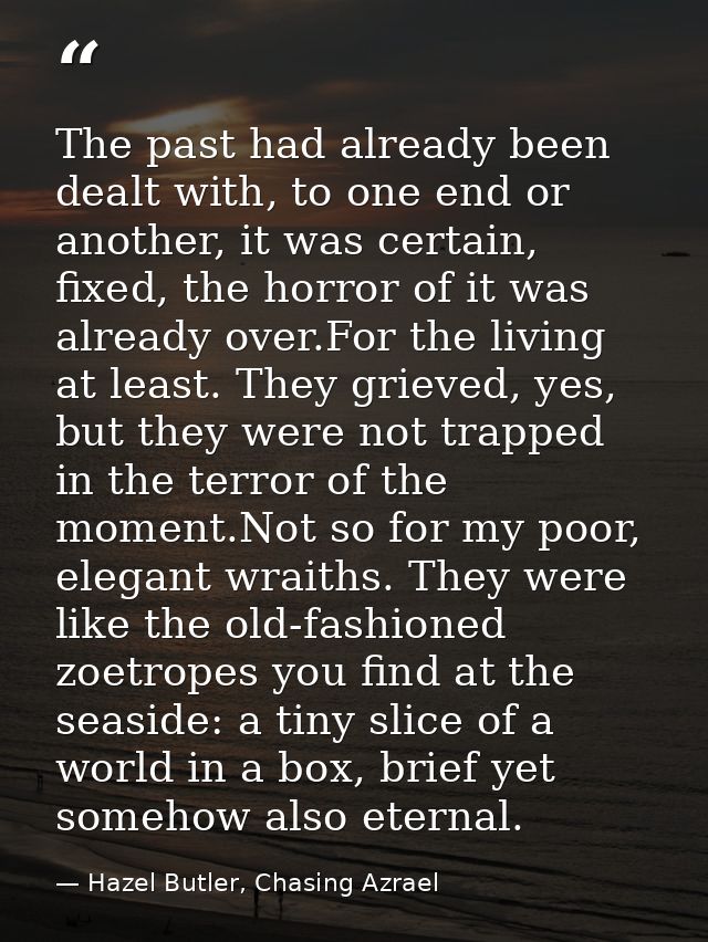 The past had already been dealt with, to one end or another, it was certain, fixed, the horror of it was already over.Fo — Hazel Butler, Chasing Azrael