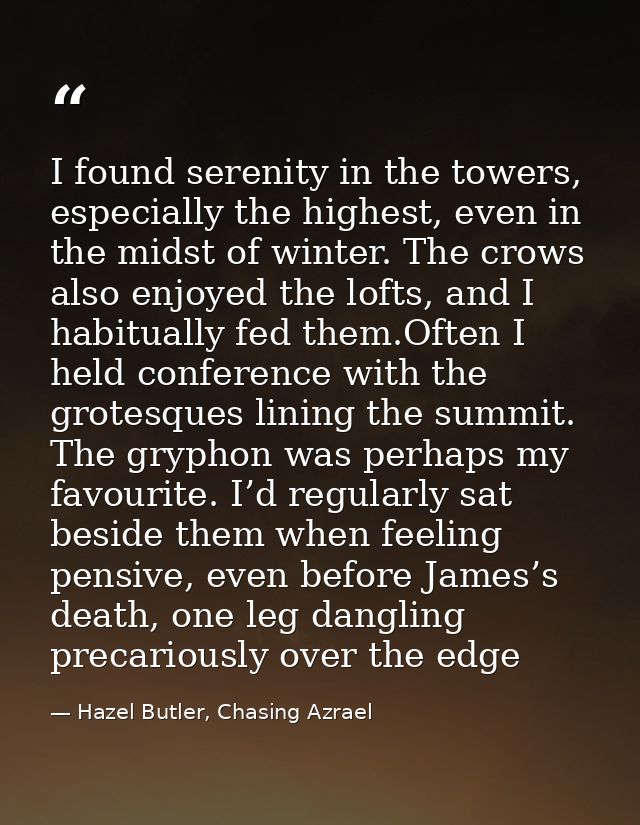 I found serenity in the towers, especially the highest, even in the midst of winter. The crows also enjoyed the lofts, a — Hazel Butler, Chasing Azrael