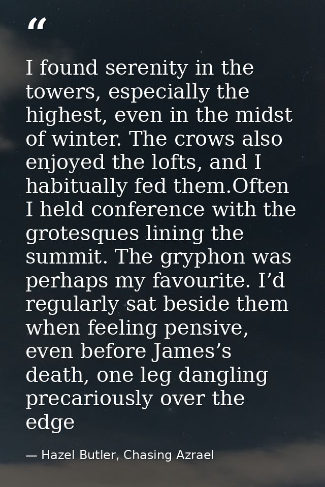 I found serenity in the towers, especially the highest, even in the midst of winter. The crows also enjoyed the lofts, a — Hazel Butler, Chasing Azrael