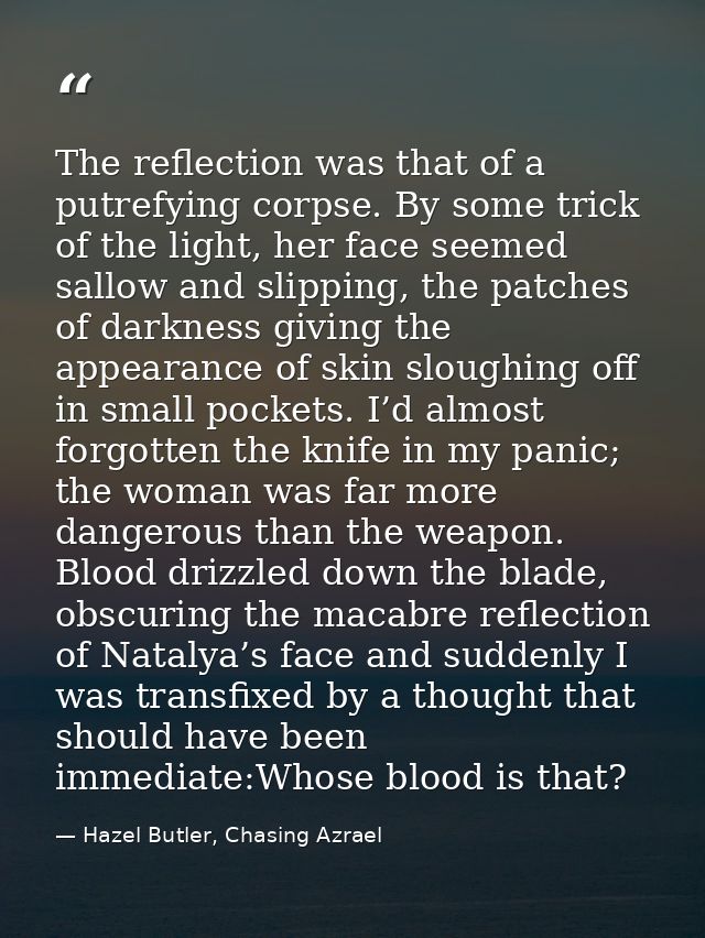 The reflection was that of a putrefying corpse. By some trick of the light, her face seemed sallow and slipping, the pat — Hazel Butler, Chasing Azrael