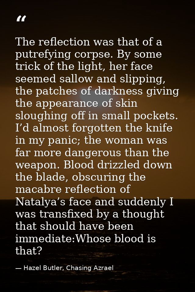 The reflection was that of a putrefying corpse. By some trick of the light, her face seemed sallow and slipping, the pat — Hazel Butler, Chasing Azrael
