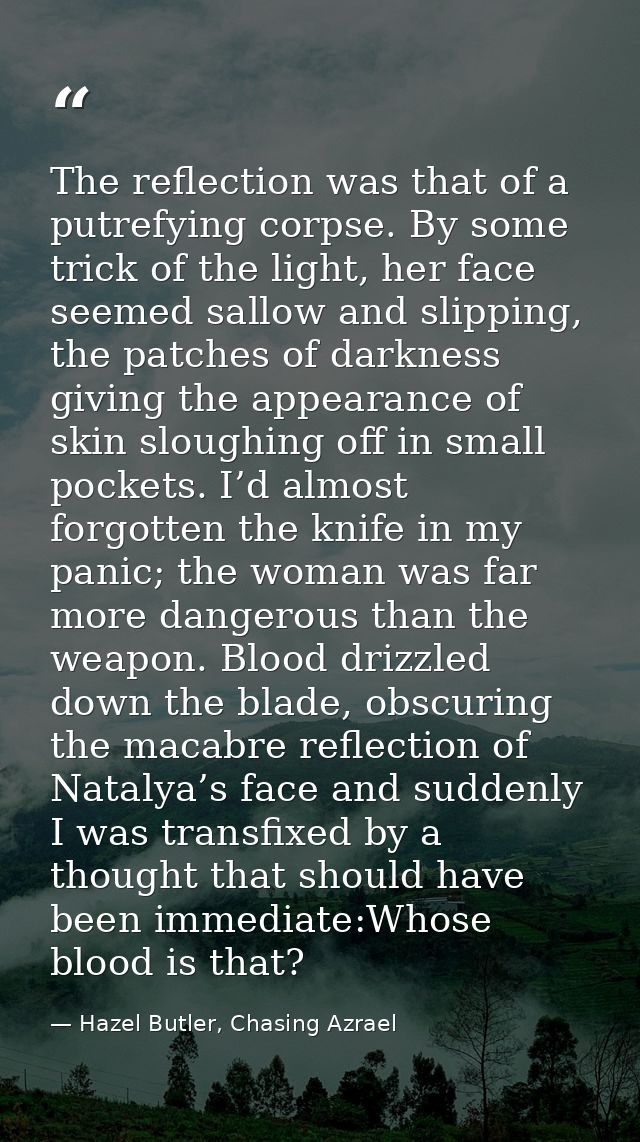 The reflection was that of a putrefying corpse. By some trick of the light, her face seemed sallow and slipping, the pat — Hazel Butler, Chasing Azrael