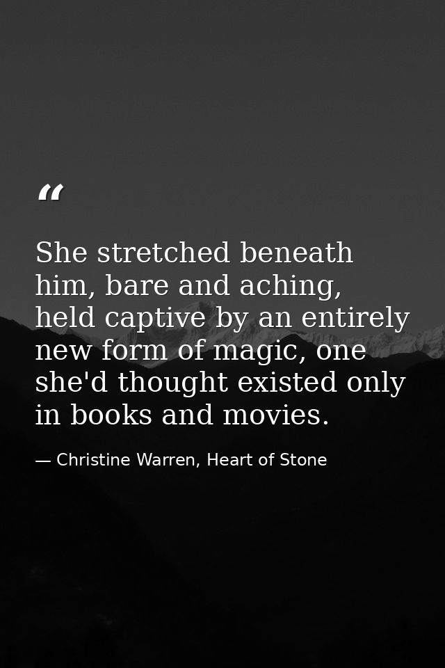 She stretched beneath him, bare and aching, held captive by an entirely new form of magic, one she'd thought existed onl — Christine Warren, Heart of Stone