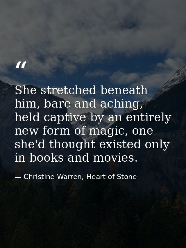 She stretched beneath him, bare and aching, held captive by an entirely new form of magic, one she'd thought existed onl — Christine Warren, Heart of Stone