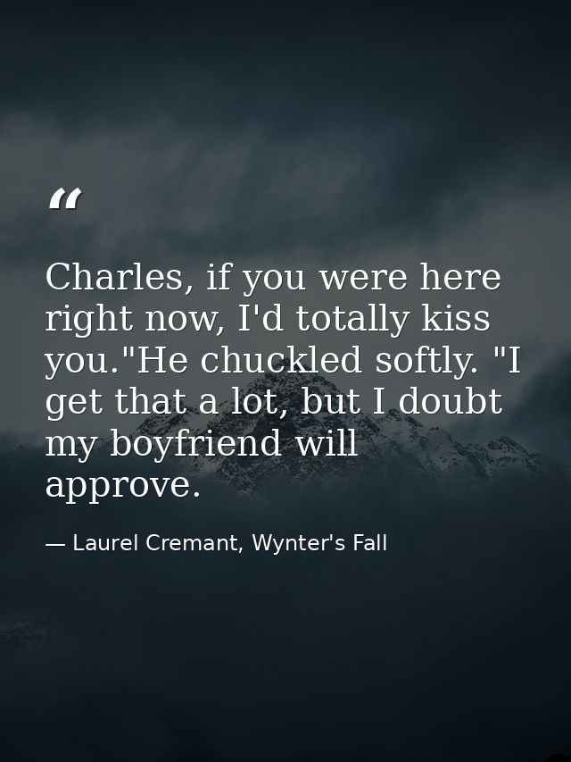 Charles, if you were here right now, I'd totally kiss you."He chuckled softly. "I get that a lot, but I doubt my boyfrie — Laurel Cremant, Wynter's Fall