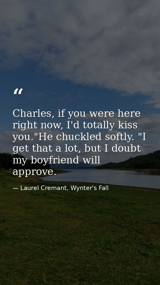 Charles, if you were here right now, I'd totally kiss you."He chuckled softly. "I get that a lot, but I doubt my boyfrie — Laurel Cremant, Wynter's Fall