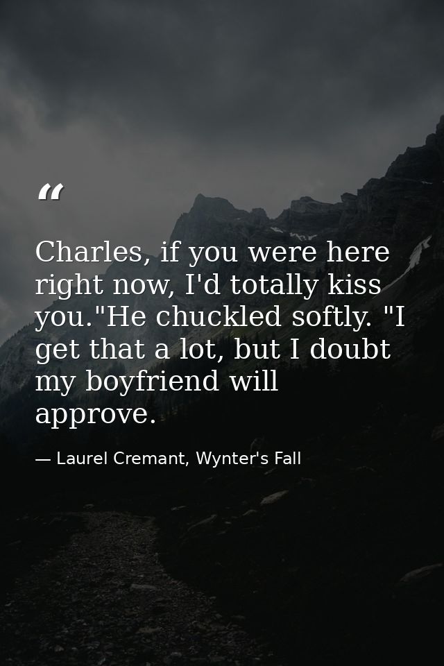 Charles, if you were here right now, I'd totally kiss you."He chuckled softly. "I get that a lot, but I doubt my boyfrie — Laurel Cremant, Wynter's Fall