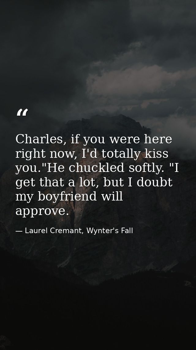 Charles, if you were here right now, I'd totally kiss you."He chuckled softly. "I get that a lot, but I doubt my boyfrie — Laurel Cremant, Wynter's Fall
